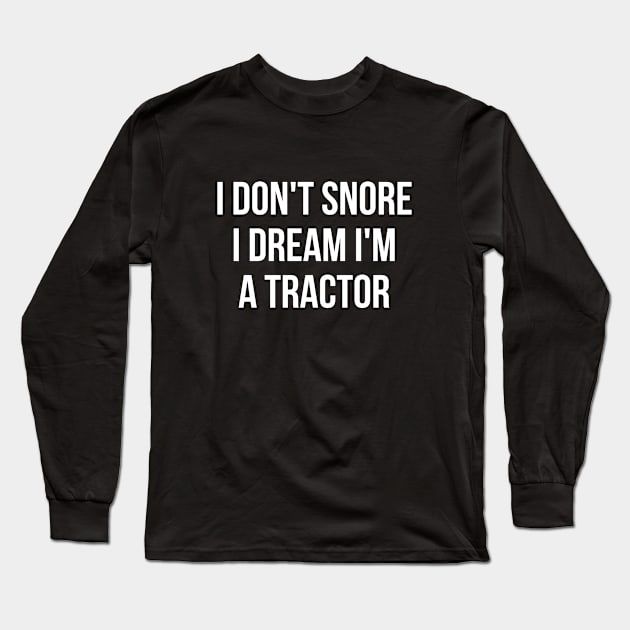 I don't snore I dream I'm a tractor hilarious quotes Long Sleeve T-Shirt by RedYolk